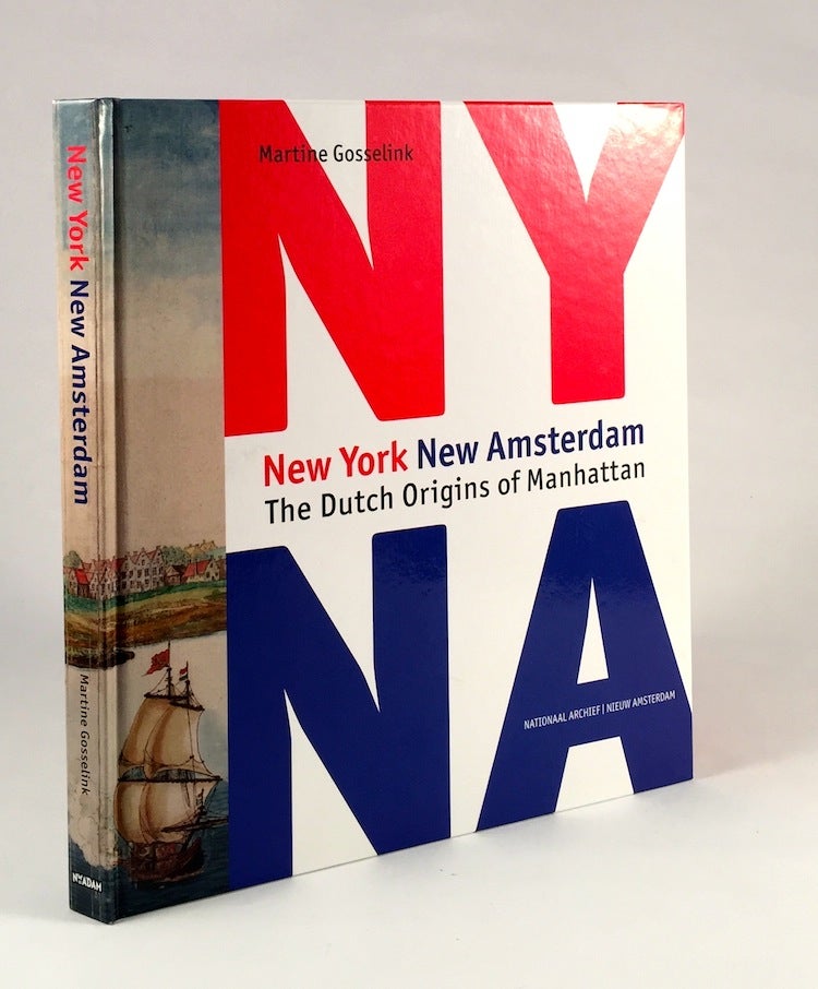 Item #010401 New York New Amsterdam, the Dutch Origins of Manhattan. Martine Gosselink.