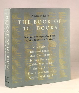Item #010442 The Book of 101 Books: Seminal Photographic Books of the Twentieth Century. ANDREW ROTH
