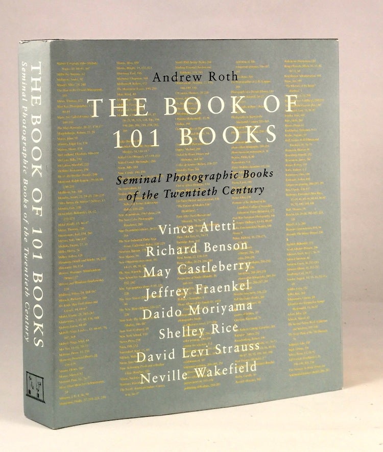 Item #010442 The Book of 101 Books: Seminal Photographic Books of the Twentieth Century. ANDREW ROTH.