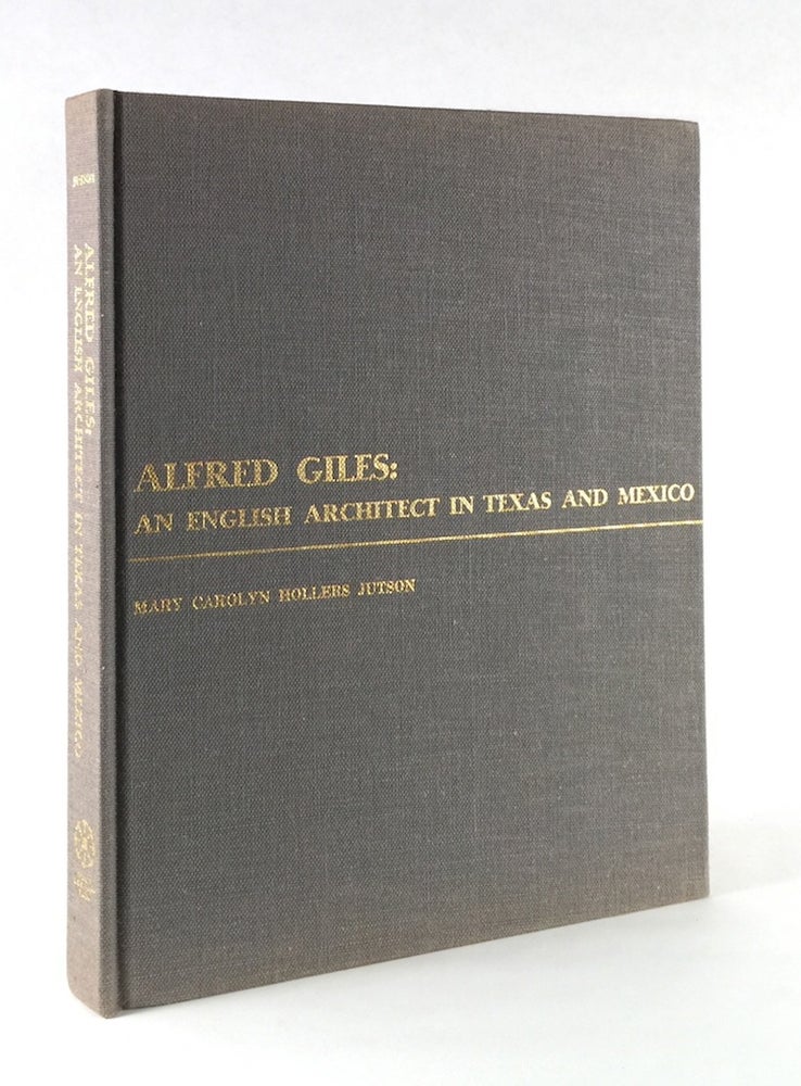 Item #010627 Alfred Giles: An English Architect in Texas and Mexico. Mary Carolyn Hollers Jutson.