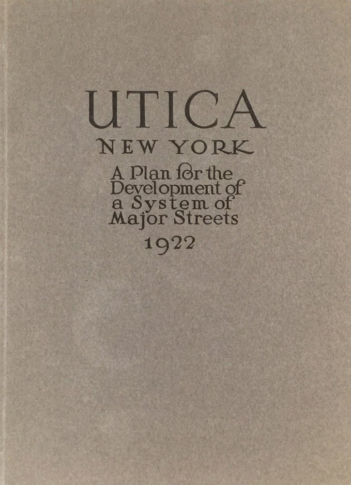 Item #010797 A Preliminary Report on Major Streets Utica, New York 1921: Made for the City Planning Commission. HARLAND BARTHOLOMEW.