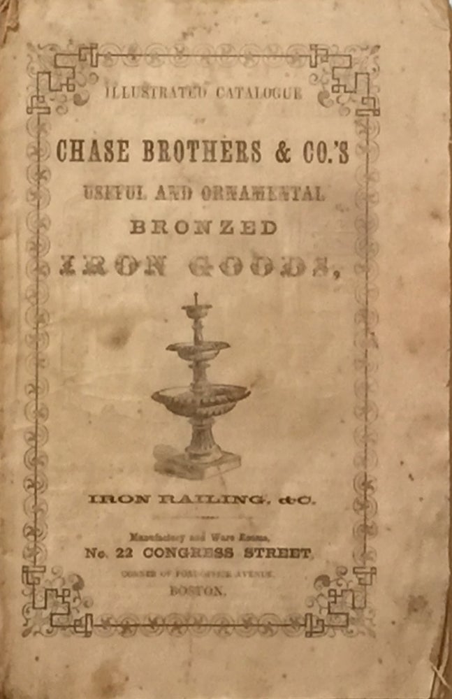 Item #010810 Illustrated Catalogue Chase Brothers & Co.'s Useful and Ornamental Bronzed Iron Goods, Iron Railing &c. CHASE BROTHERS, CO.