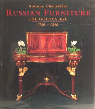 Item #010894 Russian Furniture: The Golden Age 1780-1840. ANTOINE CHENEVIERE