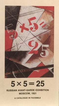 Item #011007 5 x 5 = 25 Russian Avant-Garde Exhibition Moscow, 1921:A Catalogue in Facsimile....