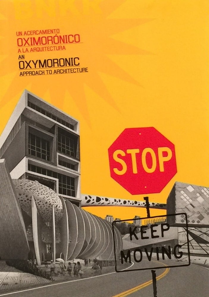 Item #011232 Stop: Keep Moving - An Oxymoronic Approach to Architecture (English and Spanish Edition). BNKR Arquitectura.