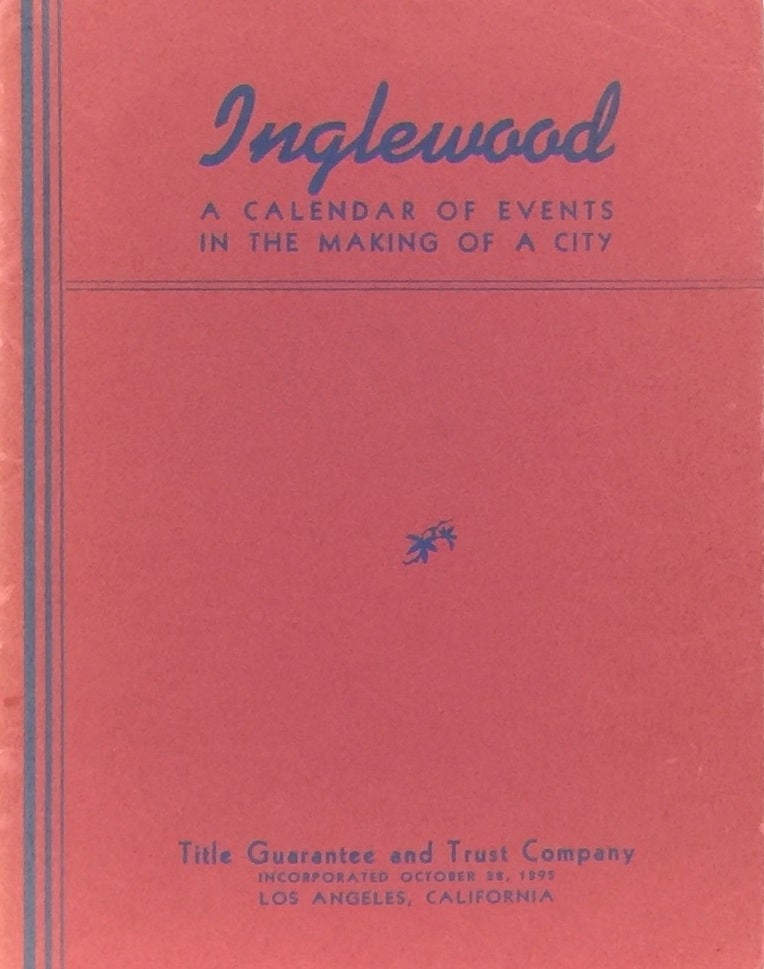 Item #011239 Inglewood: A Calendar of Events in the Making of a City. TITLE GUARANTEE AND TRUST COMPANY.