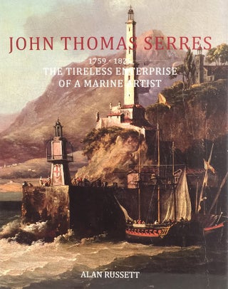 Item #011277 John Thomas Serres (1759-1825): The Tireless Enterprise of a Marine Artist. Alan...