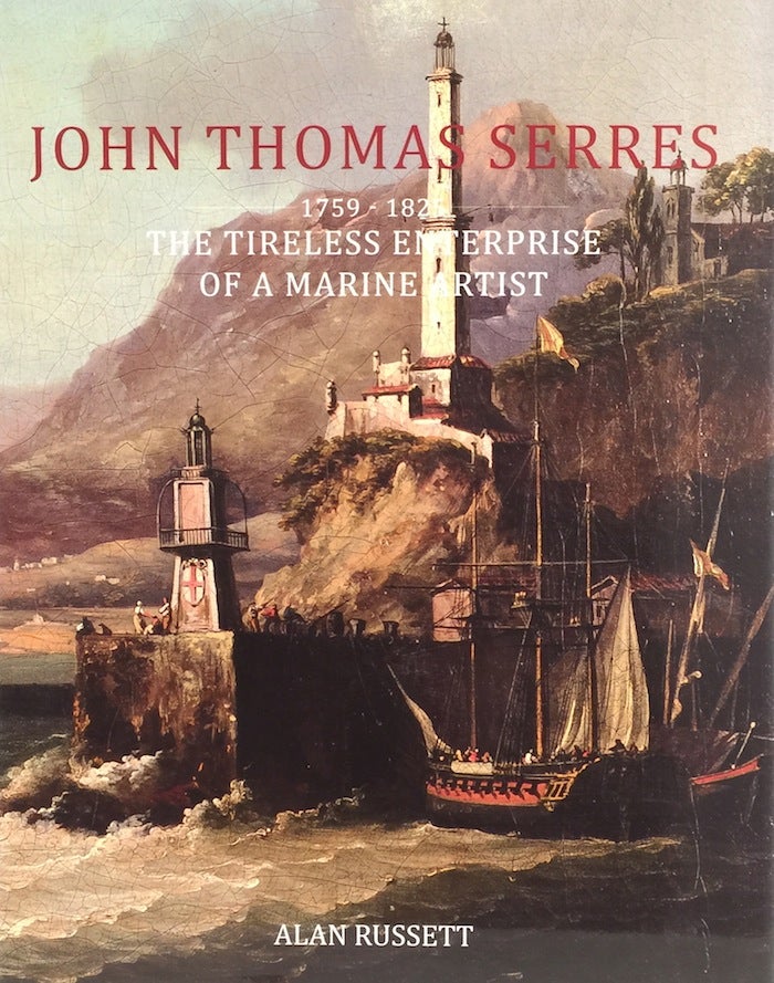 Item #011277 John Thomas Serres (1759-1825): The Tireless Enterprise of a Marine Artist. Alan Russett.