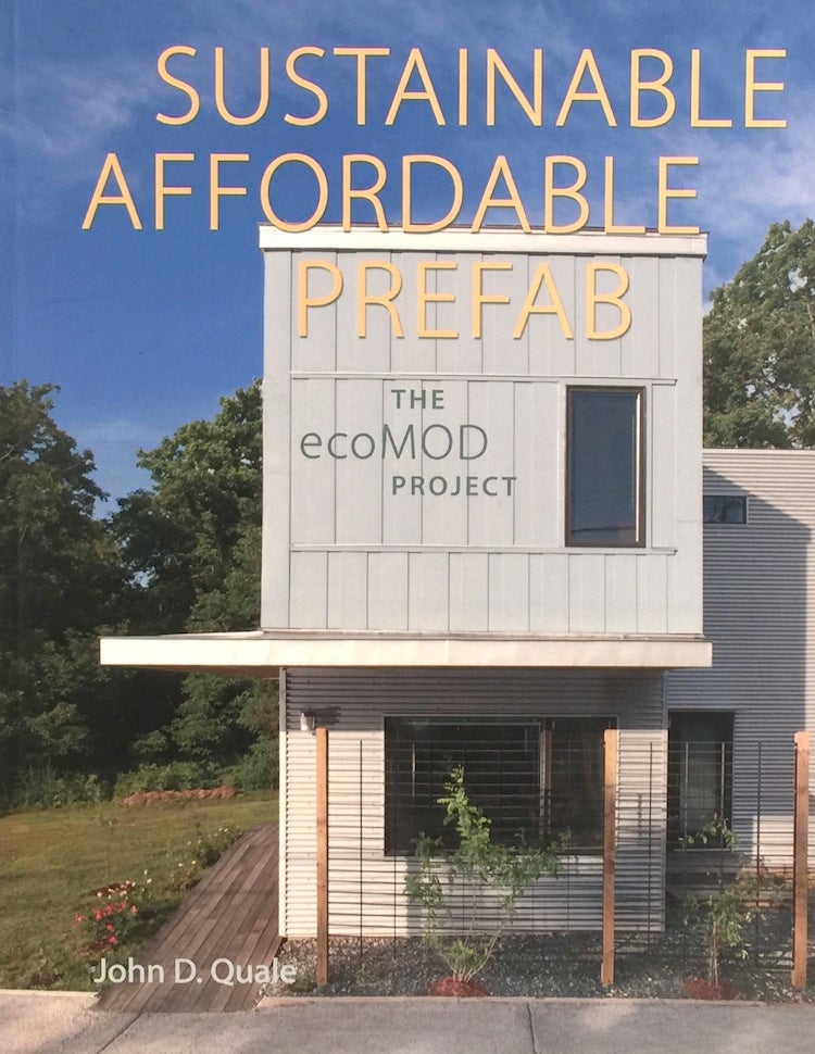 Item #011283 Sustainable, Affordable, Prefab: The ecoMOD Project. John D. Quale.