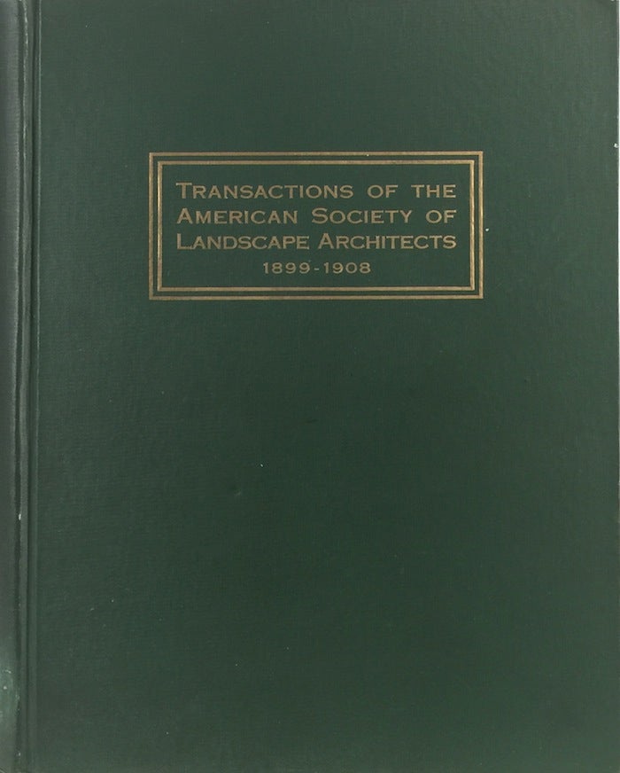 Item #011343 Transactions of the American Society of Landscape Architects: From Its Inception in 1899 to the End of 1908. HAROLD A. CAPARN, JAMES STURGIS PRAY, DOWNING VAUX.