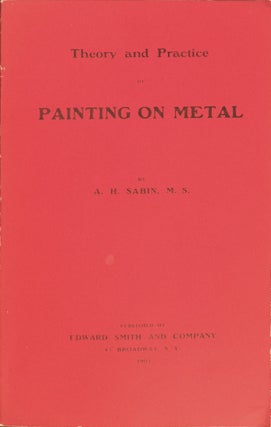 Item #011488 Theory and Practice of Painting on Metal. A. H. SABIN