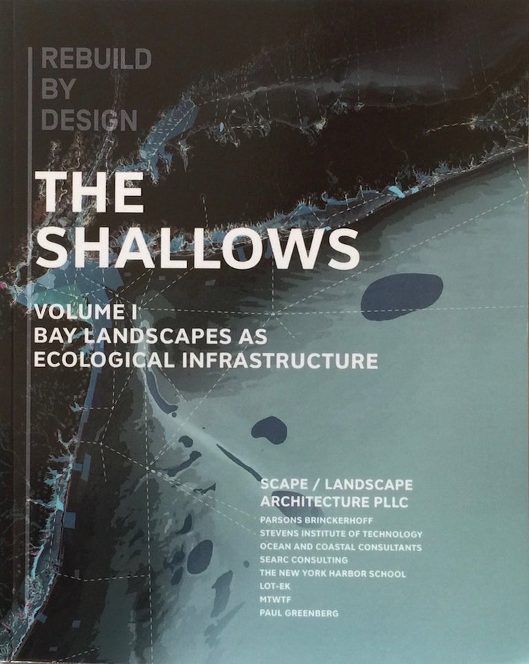 Item #011894 The Shallows: Volume I Bay Landscapes as Ecological Infrastructure. SCAPE / LANDSCAPE ARCHITECTURE, KATE ORFF.
