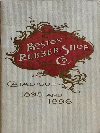 Item #012092 boston Rubber Shoe Col.: Catalogue 1895 and 1896. BOSTON RUBBER SHOE CO