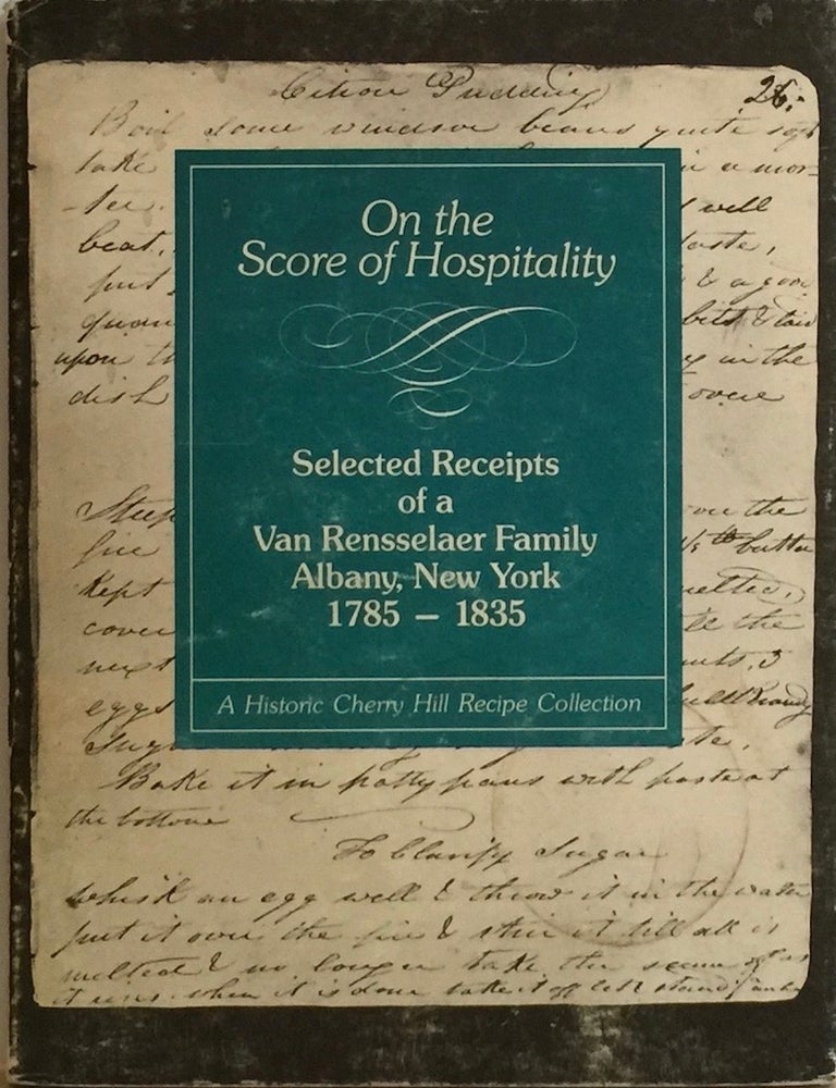 Item #012255 On the Score of Hospitality: Selected Receipts of a Van Rensselaer Family, Albany, New York, 1785-1835. A Historic Cherry Hill Recipe Collection. KELLAR.