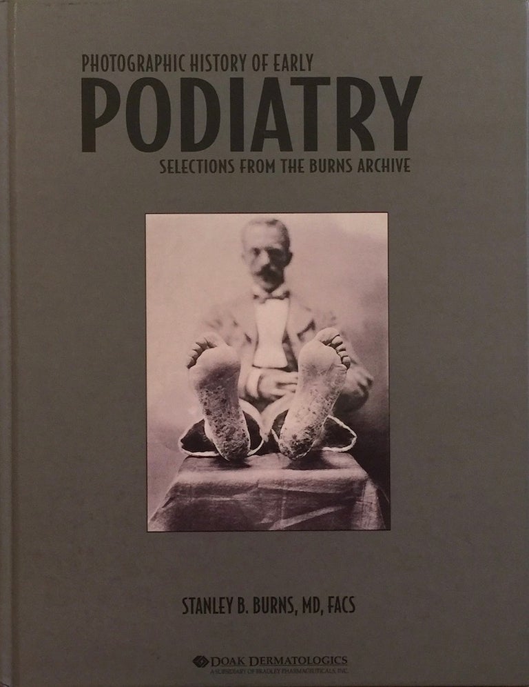 Item #012341 Photographic History of Early Podiatry: Selections from the Burns Archive. STANLEY B. BURNS.