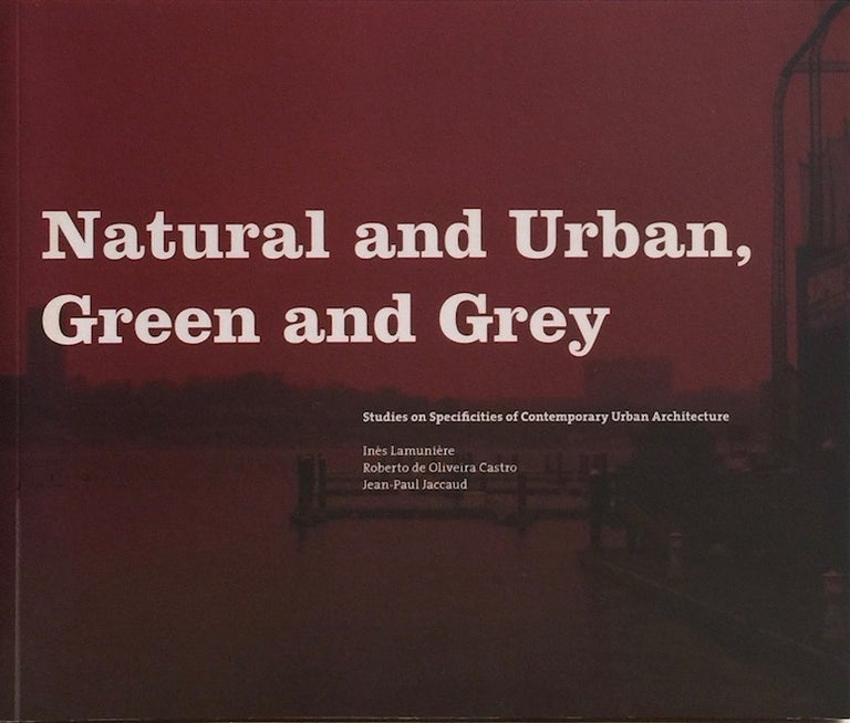Item #012563 Natural and Urban, Green and Grey: Studies on Specificities of Contemporary Urban Architecture. LAMUNIERE.