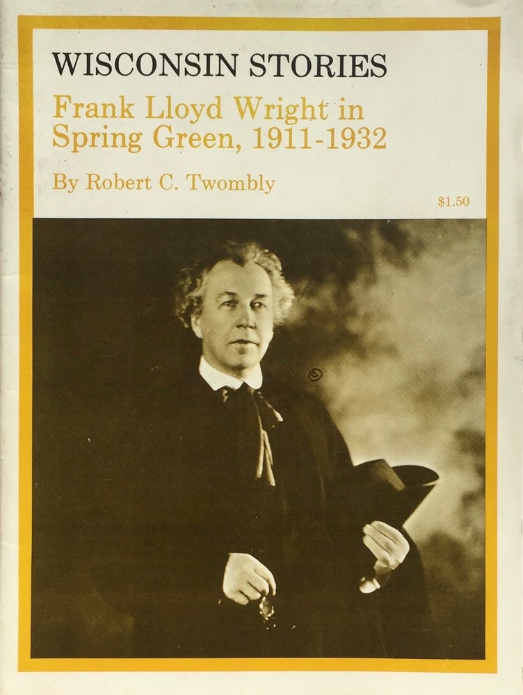 Item #013004 Wisconsin Stories: Frank Lloyd Wright in Spring Green, 1911-1932. ROBERT C. TWOMBLY.
