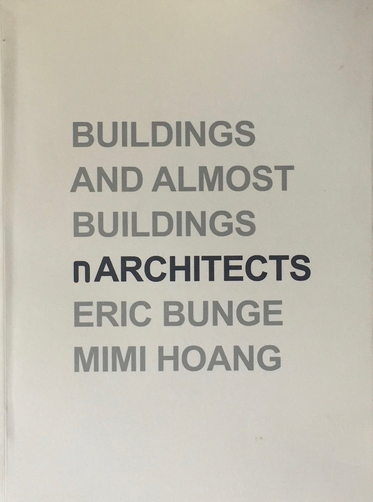 Item #013159 Buildings and Almost Buildings. ERIC BUNGE, MIMI HOANG, nARCHITECTS.