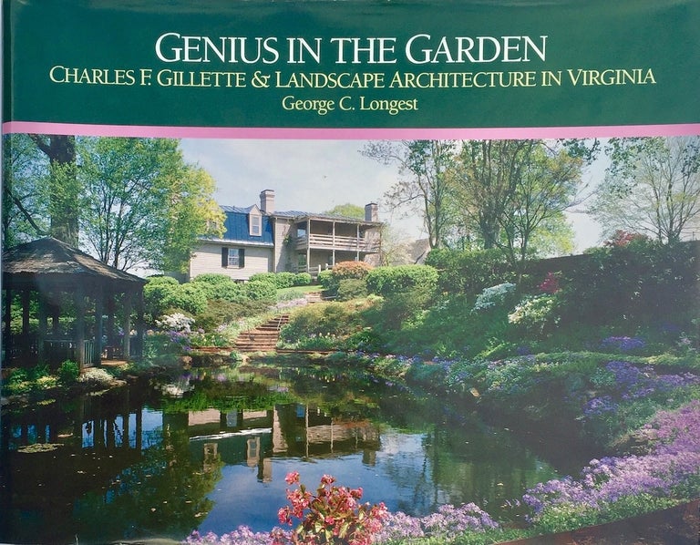 Item #013266 Genius in the Garden: Charles F. Gillette and Landscape Architecture in Virginia. George C. Longest.