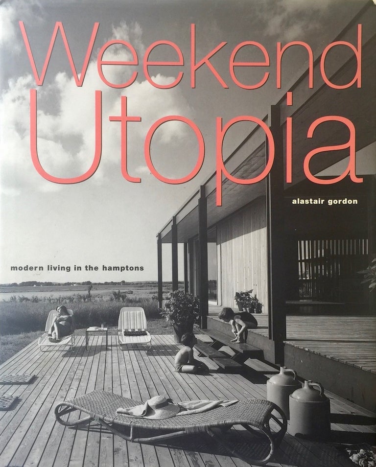 Item #013310 Weekend Utopia: Modern Living in the Hamptons. ALASTAIR GORDON.