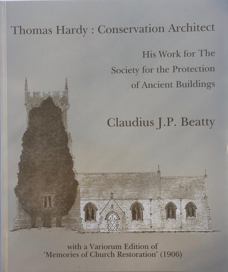 Item #013324 Thomas Hardy, conservation architect: his work for the Society for the Protection of Ancient Buildings, with a Variorum Edition of "Memories of Church Restoration", 1906. Claudius J. P. BEATTY.