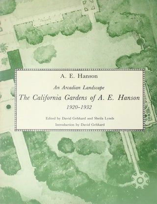 Item #013355 An Arcadian Landscape: The California Gardens of A. E. Hanson, 1920-1932. A. E....