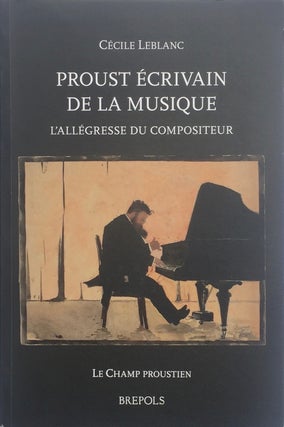 Item #013366 Proust Ecrivain de la Musique: l'Allagresse du Compositeur. CECILE LEBLANC