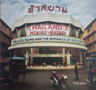 Item #013469 Thailand's Movie Theatres: Relics, Ruins, and the Romance of Escape. PHILIP JABLON