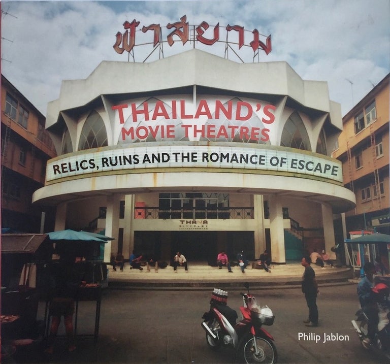 Item #013469 Thailand's Movie Theatres: Relics, Ruins, and the Romance of Escape. PHILIP JABLON.