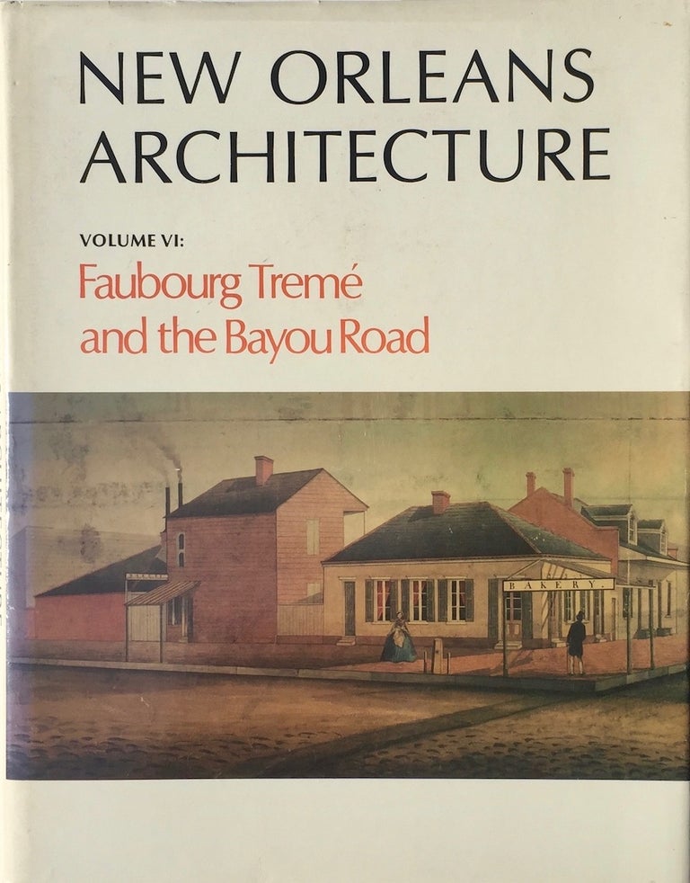 Item #013513 New Orleans Architecture Volume VI: Faubourg Treme and the Bayou Road: North Rampart Street to North Broad Street Canal Street to St. Bernard Ave. ROULHAC TOLEDANO, MARY LOUISE CHRISTOVICH.