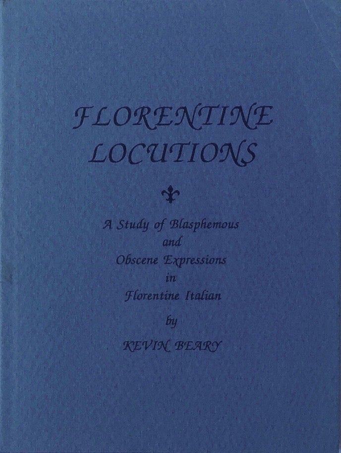 Item #013525 Florentine Locutions: A Study of Blasphemous and Obscene Expressions in Florentine Italian. KEVIN BEARY.