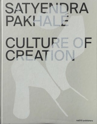 Item #013553 Satyendra Pakhalé: Culture of Creation. Juhani Pallasmaa, Aric Chen