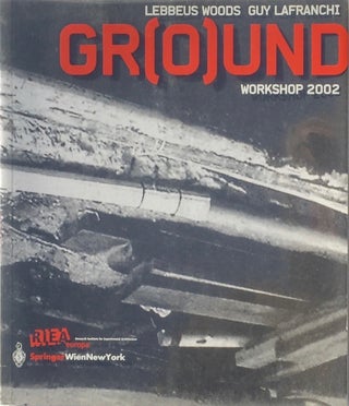 Item #013630 GR(0)UND: Workshop 2002. LEBBEUS WOODS, GUY LAFRANCHI