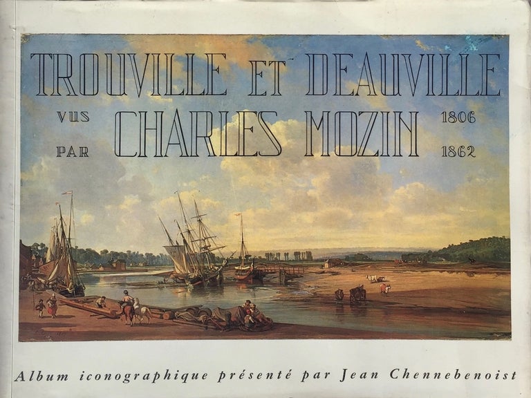 Item #013643 Trouville et Deauville: Vus par Charles Mozin 1806-1862 Album Iconographique. JEAN CHENNEBENOIST.