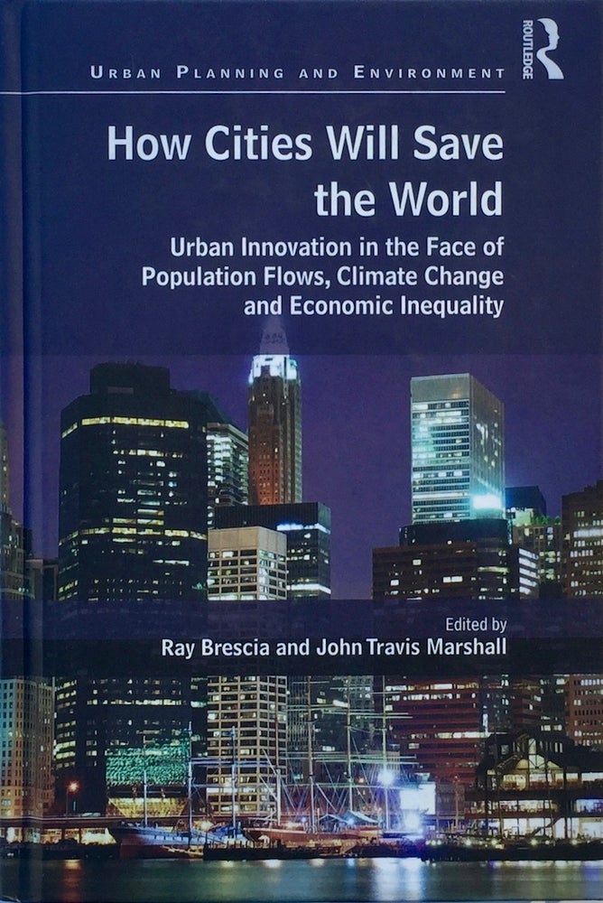 Item #013706 How Cities Will Save the World: Urban Innovation in the Face of Population Flows, Climate Change and Economic Inequality. RAY BRESCIA, JOHN MARSHALL.