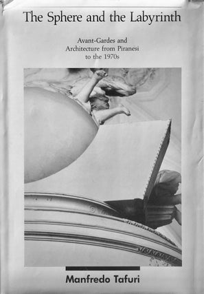 The Sphere and the Labyrinth: Avant-Gardes and architecture from Piranesi to the 1970s. MANFREDO TAFURI.