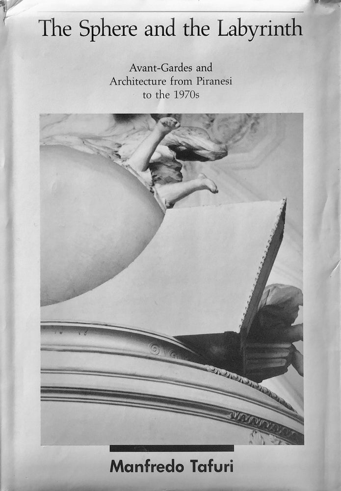 Item #013722 The Sphere and the Labyrinth: Avant-Gardes and architecture from Piranesi to the 1970s. MANFREDO TAFURI.