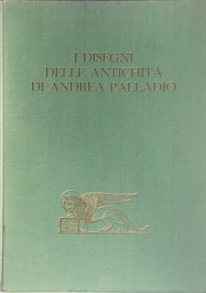 Item #013723 I Disegni delle Antichita di Andrea Palladio. GIANGIORGIO ZORZI