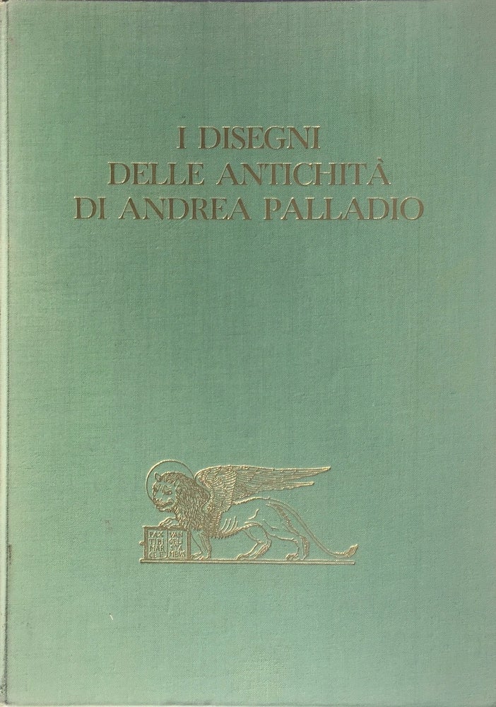 Item #013723 I Disegni delle Antichita di Andrea Palladio. GIANGIORGIO ZORZI.