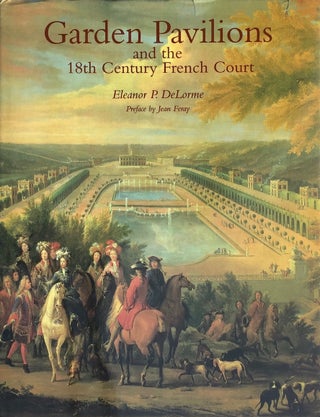 Item #013754 Garden Pavilions and the 18th Century French Court. Eleanor P. Delorme