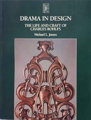 Item #013765 Drama in Design: The Life And Craft of Charles Rohlfs. MICHAEL L. JAMES, ROHLFS