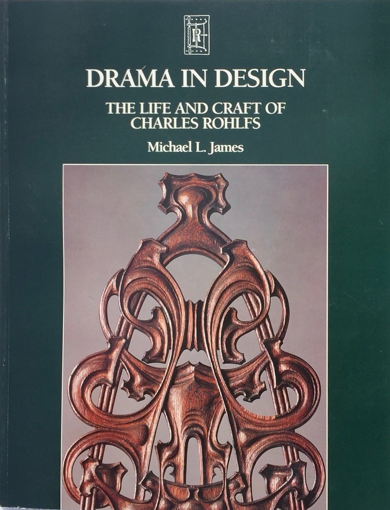 Item #013765 Drama in Design: The Life And Craft of Charles Rohlfs. MICHAEL L. JAMES, ROHLFS.