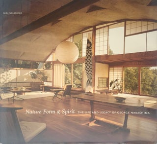 Item #013885 Nature Form & Spirit: The Life and Legacy of George Nakashima. MIRA NAKASHIMA, GEORGE