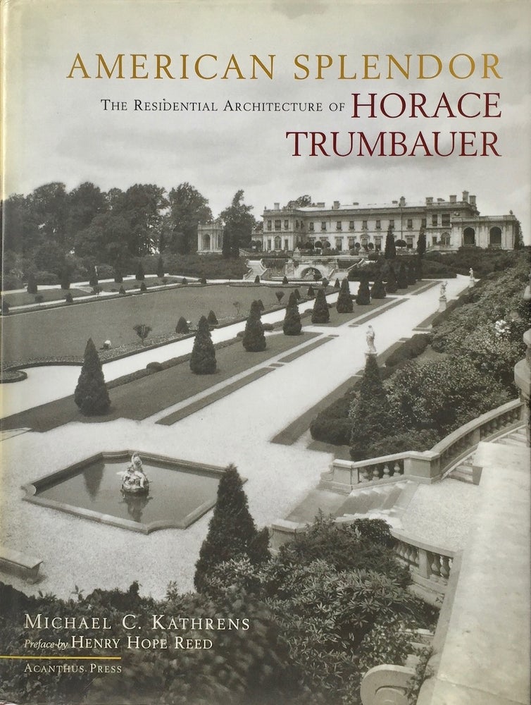 Item #013916 American Splendor: The Residential Architecture of Horace Trumbauer. MICHAEL C. KATHRENS.