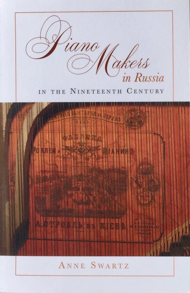 Item #013921 Piano Makers in Russia in the Nineteenth Century. ANNE SWARTZ.