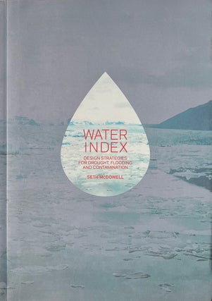 Item #013960 Water Index: Design Strategies for Drought, Flooding and Contamination. SETH MCDOWELL