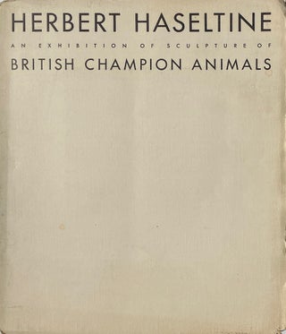 Item #013967 Herbert Haseltine: Exhibition of Sculpture of British Champion Animals. GEORGES...