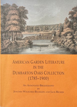 Item #013988 American Garden Literature in the Dumbarton Oaks Collection (1785-1900) : From The...