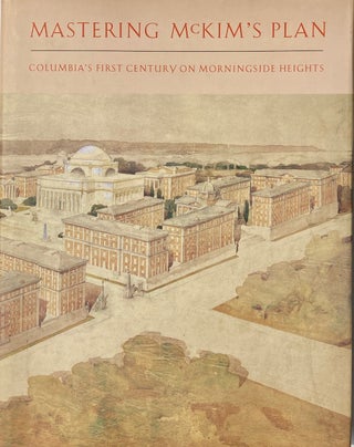 Item #013991 Mastering McKim's Plan: Columbia's First Century on Morningside Heights. BARRY BERGDOLL