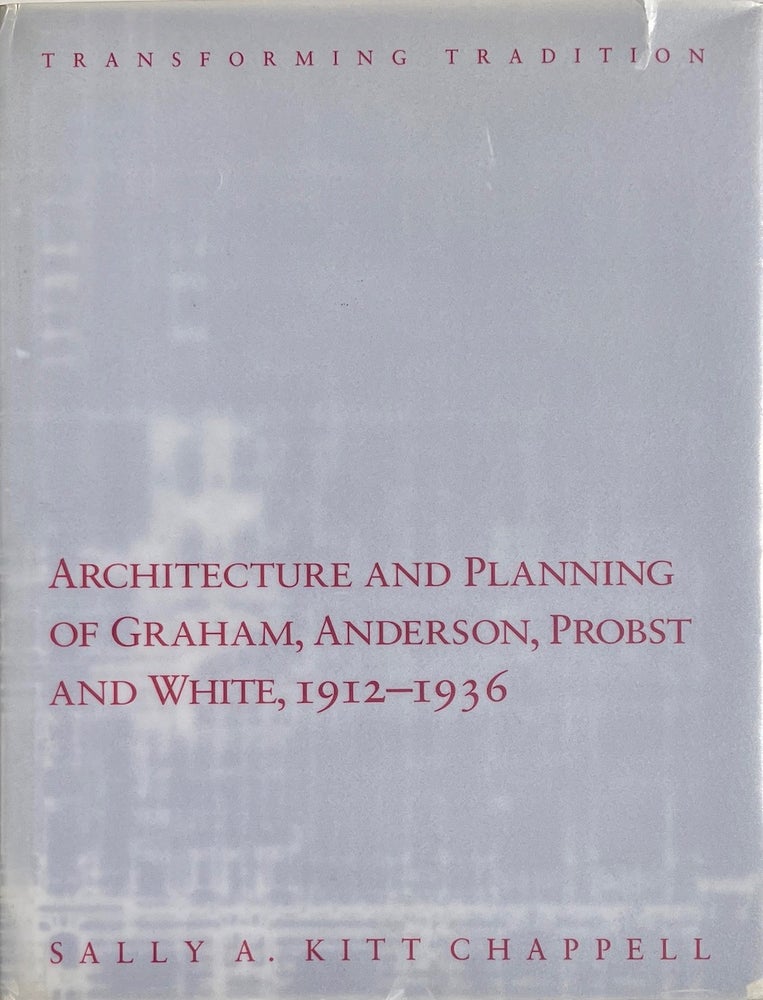 Item #014000 Architecture and Planning of Graham, Anderson, Probst and White, 1912-1936: Transforming Tradition. SALLY A. KITT CHAPPELL.